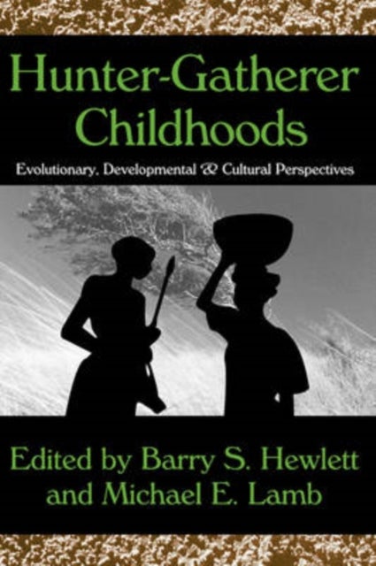 Hunter-Gatherer Childhoods - Evolutionary, Developmental, and Cultural Perspectives