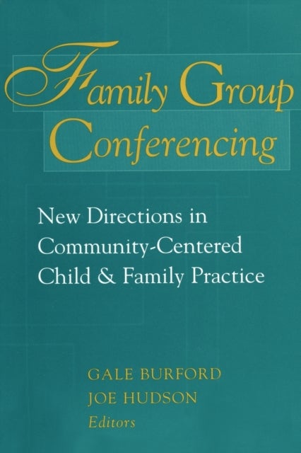 Family Group Conferencing - New Directions in Community-Centered Child and Family Practice