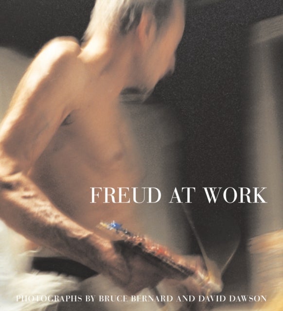 Freud At Work - Lucian Freud in conversation with Sebastian Smee. Photographs by David Dawson and Bruce Bernard
