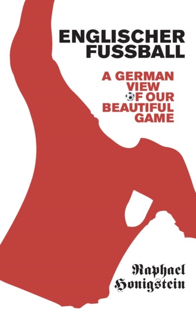 Englischer Fussball - A German's View of Our Beautiful Game