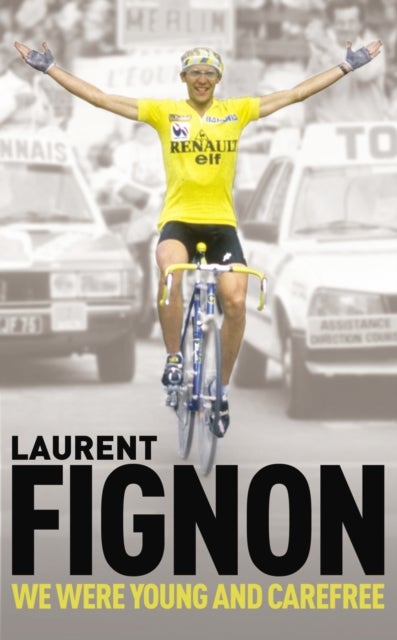 We Were Young and Carefree - The Autobiography of Laurent Fignon