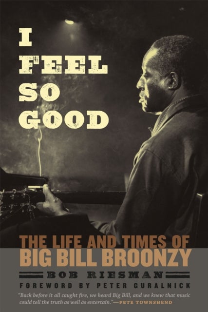 I Feel So Good - The Life and Times of Big Bill Broonzy