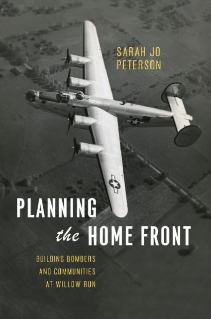 Planning the Home Front - Building Bombers and Communities at Willow Run