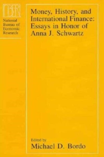 Money, History, and International Finance - Essays in Honor of Anna J. Schwartz