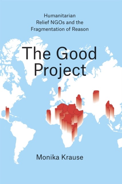 The Good Project ¿ Humanitarian Relief NGOs and the Fragmentation of Reason