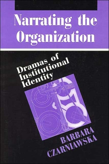 Narrating the Organization - Dramas of Institutional Identity