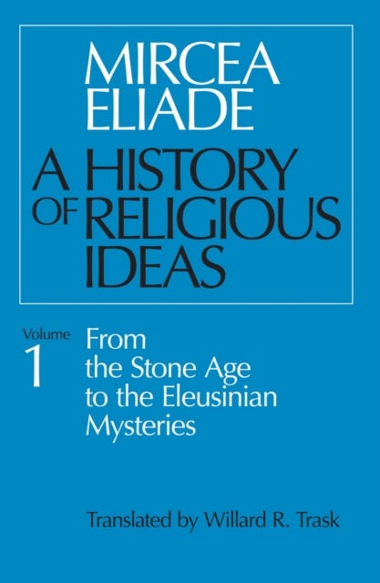 A History of Religious Ideas, Volume 1 - From the Stone Age to the Eleusinian Mysteries