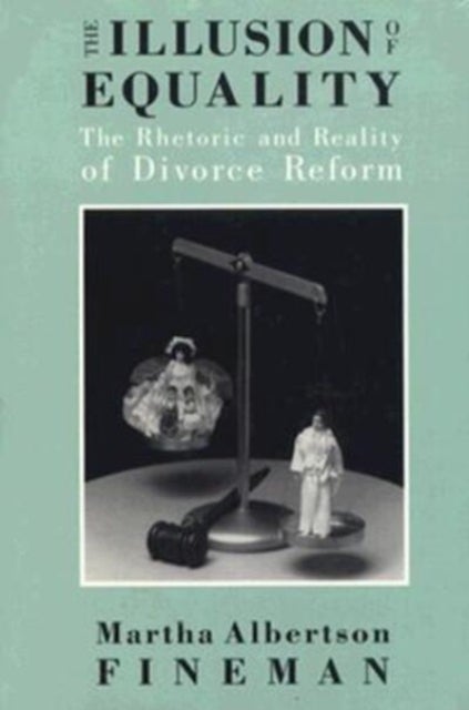 The Illusion of Equality - The Rhetoric and Reality of Divorce Reform