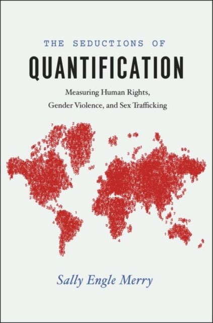 The Seductions of Quantification - Measuring Human Rights, Gender Violence, and Sex Trafficking