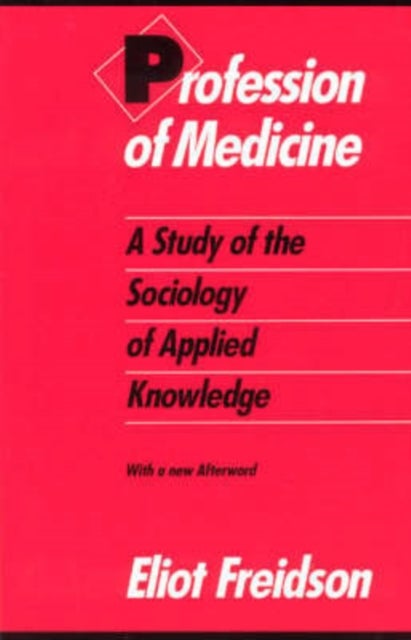 Profession of Medicine - A Study of the Sociology of Applied Knowledge