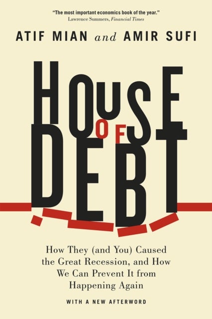 House of Debt ¿ How They (and You) Caused the Great Recession, and How We Can Prevent It from Happen