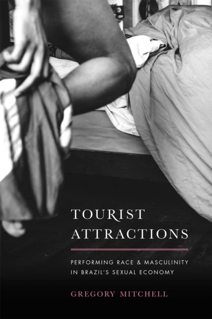 Tourist Attractions - Performing Race and Masculinity in Brazil's Sexual Economy