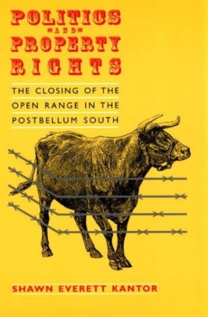 Politics and Property Rights - The Closing of the Open Range in the Postbellum South