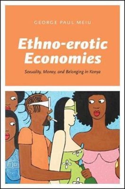 Ethno-erotic Economies - Sexuality, Money, and Belonging in Kenya