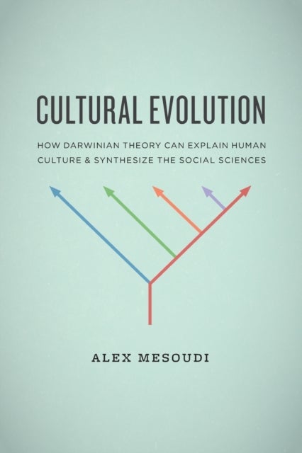 Cultural Evolution - How Darwinian Theory Can Explain Human Culture and Synthesize the Social Sciences