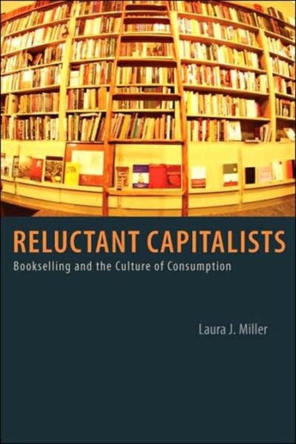 Reluctant Capitalists - Bookselling and the Culture of Consumption