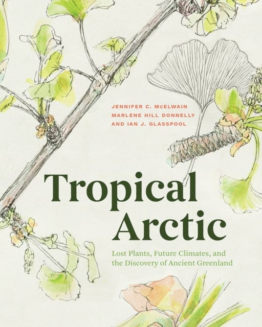 Tropical Arctic - Lost Plants, Future Climates, and the Discovery of Ancient Greenland