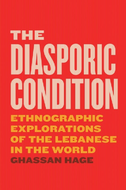 The Diasporic Condition - Ethnographic Explorations of the Lebanese in the World