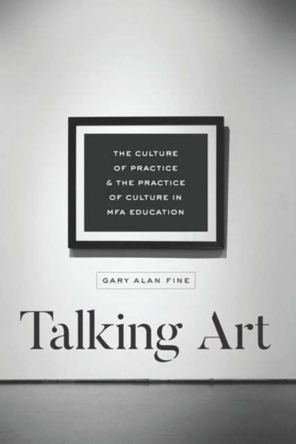 Talking Art - The Culture of Practice and the Practice of Culture in Mfa Education