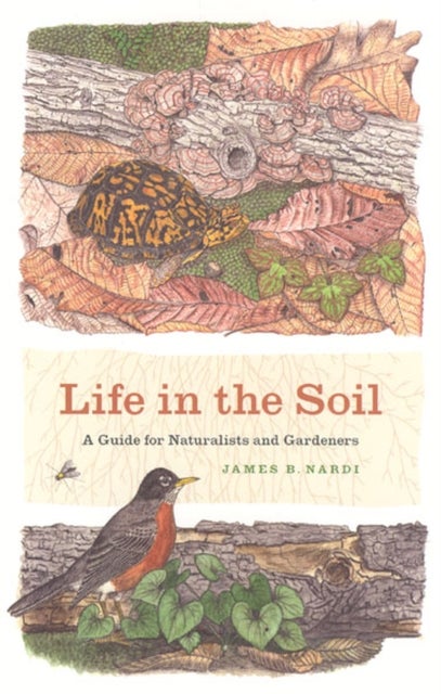 Life in the Soil - A Guide for Naturalists and Gardeners