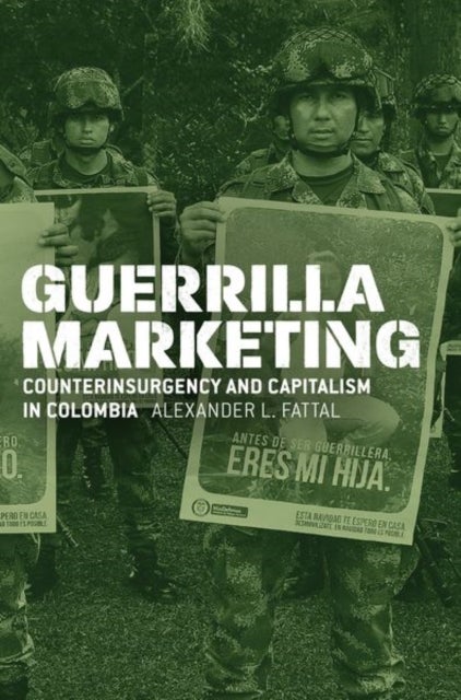 Guerrilla Marketing - Counterinsurgency and Capitalism in Colombia