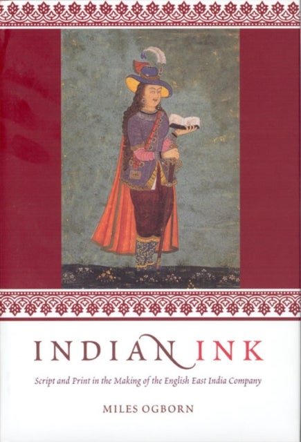Indian Ink - Script and Print in the Making of the English East India Company