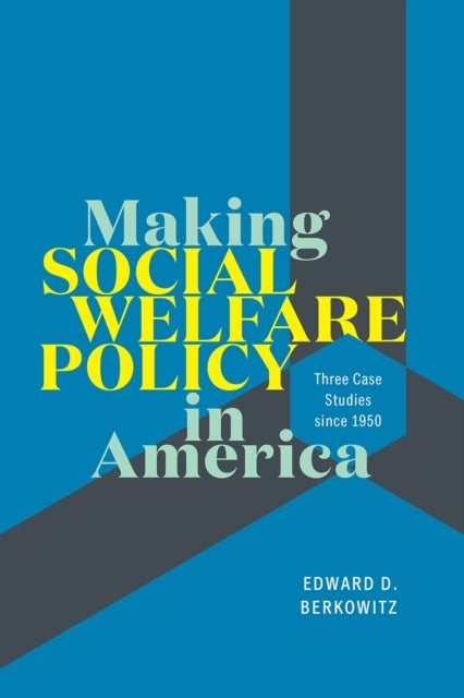 Making Social Welfare Policy in America - Three Case Studies since 1950