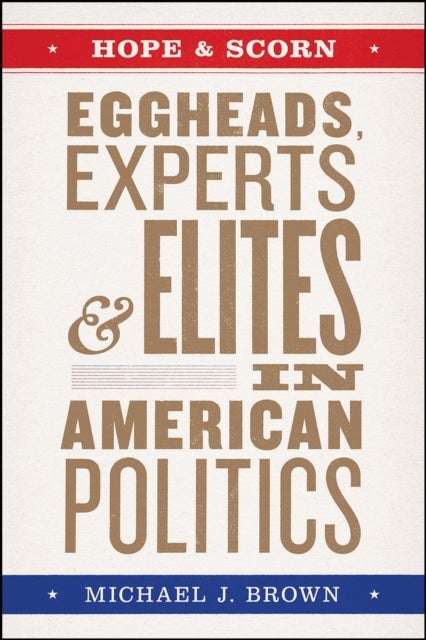 Hope and Scorn - Eggheads, Experts, and Elites in American Politics