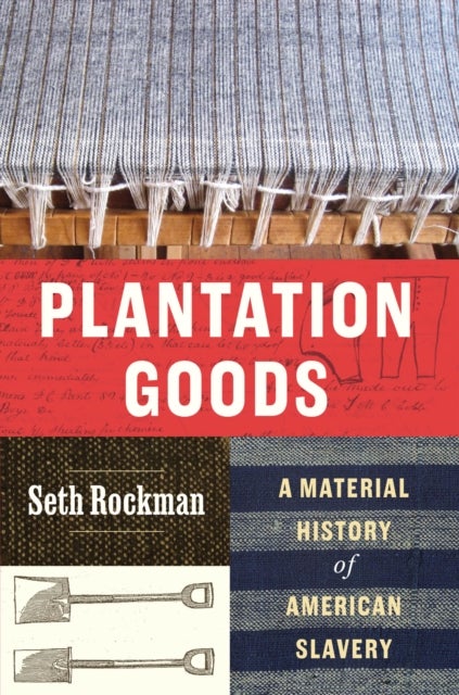 Plantation Goods - A Material History of American Slavery