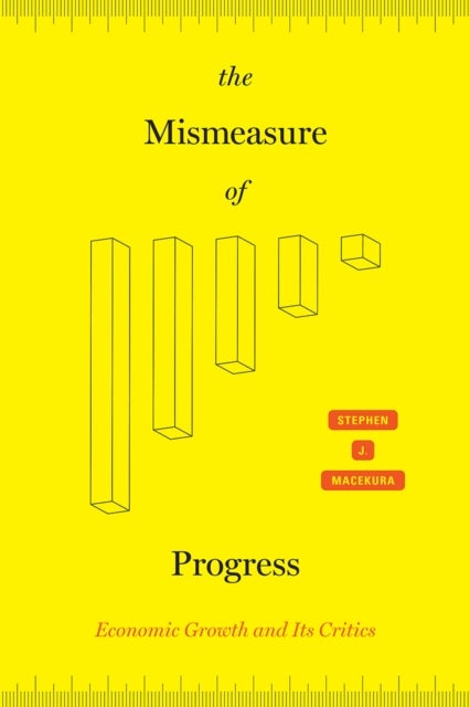 The Mismeasure of Progress - Economic Growth and Its Critics