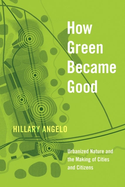 How Green Became Good - Urbanized Nature and the Making of Cities and Citizens
