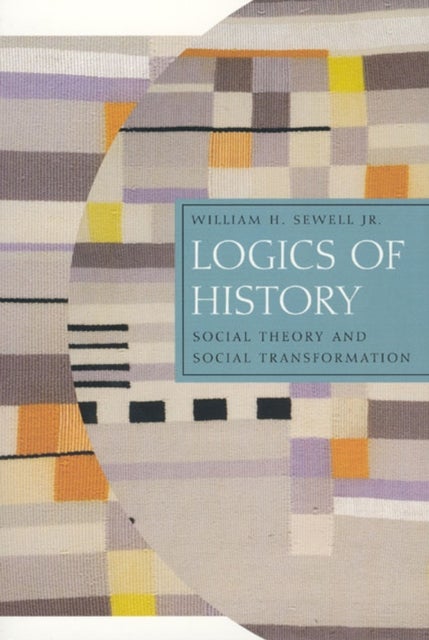 Logics of History - Social Theory and Social Transformation