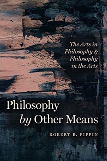 Philosophy by Other Means - The Arts in Philosophy and Philosophy in the Arts