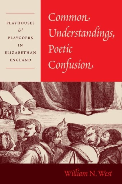 Common Understandings, Poetic Confusion - Playhouses and Playgoers in Elizabethan England