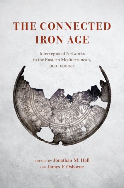 The Connected Iron Age - Interregional Networks in the Eastern Mediterranean, 900-600 BCE
