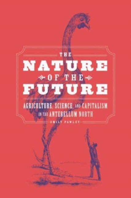 The Nature of the Future - Agriculture, Science, and Capitalism in the Antebellum North