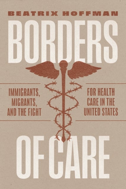 Borders of Care - Immigrants, Migrants, and the Fight for Health Care in the United States