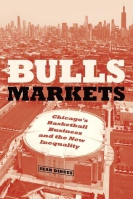 Bulls Markets - Chicago's Basketball Business and the New Inequality