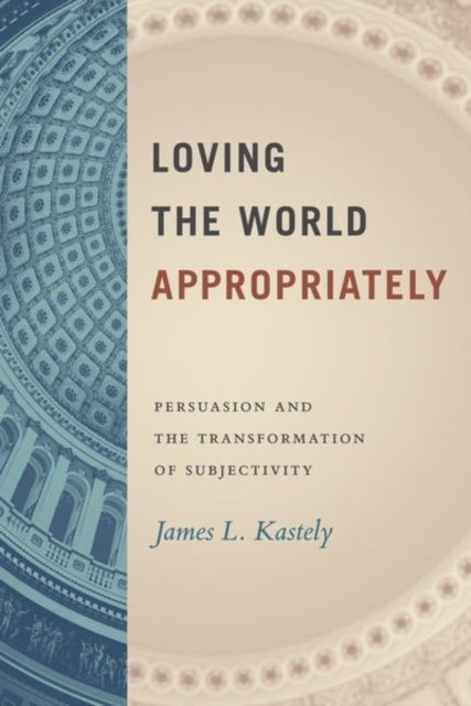 Loving the World Appropriately - Persuasion and the Transformation of Subjectivity