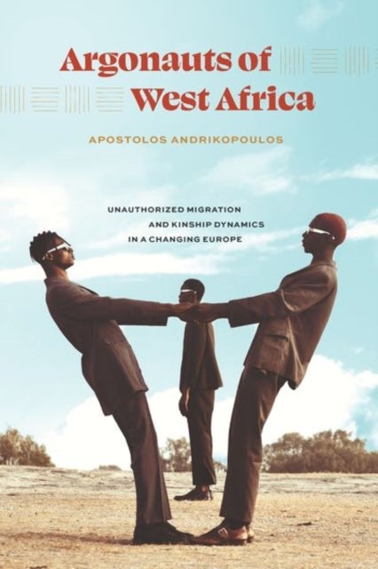 Argonauts of West Africa - Unauthorized Migration and Kinship Dynamics in a Changing Europe
