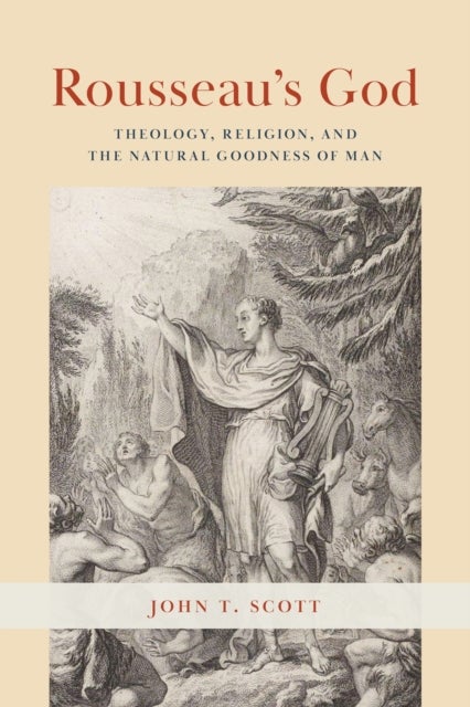 Rousseau's God - Theology, Religion, and the Natural Goodness of Man