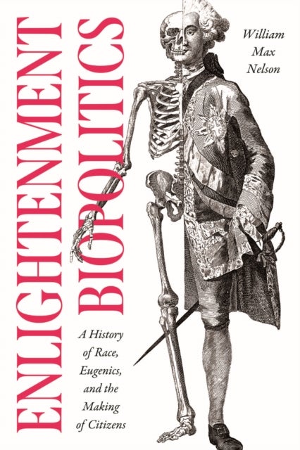 Enlightenment Biopolitics - A History of Race, Eugenics, and the Making of Citizens
