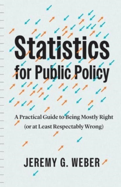 Statistics for Public Policy - A Practical Guide to Being Mostly Right (or at Least Respectably Wrong)