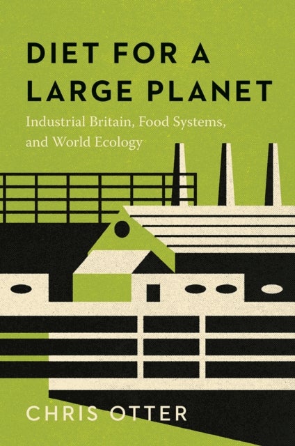 Diet for a Large Planet - Industrial Britain, Food Systems, and World Ecology