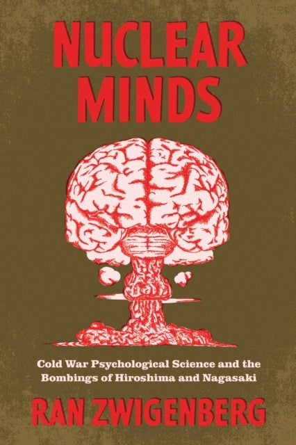 Nuclear Minds - Cold War Psychological Science and the Bombings of Hiroshima and Nagasaki