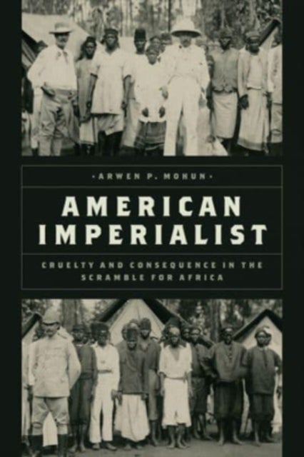 American Imperialist - Cruelty and Consequence in the Scramble for Africa