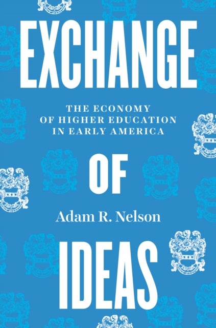 Exchange of Ideas - The Economy of Higher Education in Early America