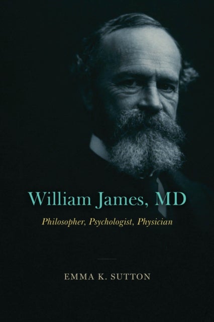 William James, MD - Philosopher, Psychologist, Physician