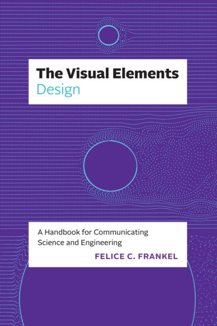 The Visual Elements¿Design - A Handbook for Communicating Science and Engineering