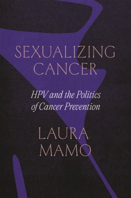 Sexualizing Cancer - HPV and the Politics of Cancer Prevention
